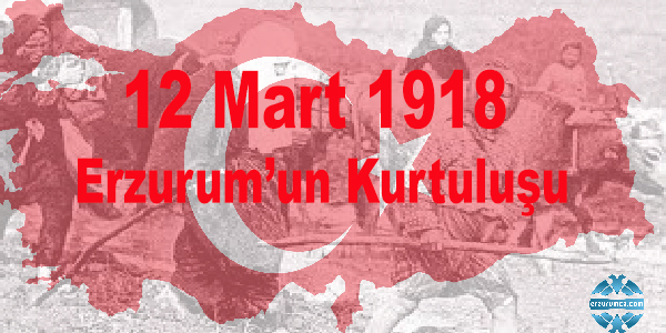 12 Mart 1918 Erzurum’un Kurtuluşu
